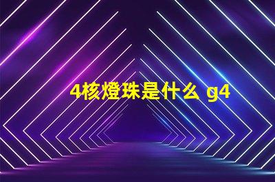 4核燈珠是什么 g4燈珠是什么意思
